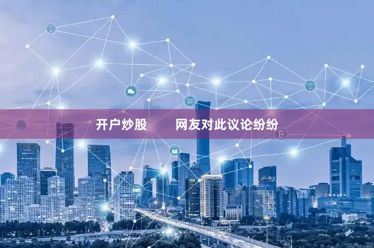 开户炒股        网友对此议论纷纷